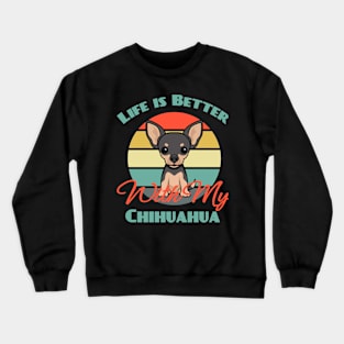 Life is Better With My Chihuahua Dog puppy Lover Cute Crewneck Sweatshirt